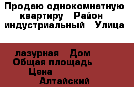 Продаю однокомнатную квартиру › Район ­ индустриальный › Улица ­ лазурная › Дом ­ 52 › Общая площадь ­ 45 › Цена ­ 1 970 000 - Алтайский край, Барнаул г. Недвижимость » Квартиры продажа   . Алтайский край